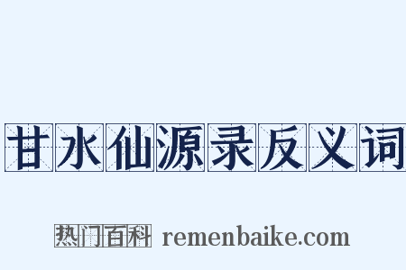 甘水仙源录反义词是什么意思的图片